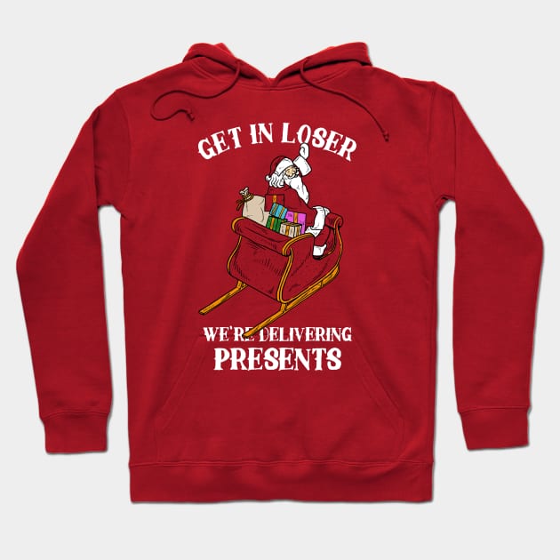 Get In Loser We're Delivering Presents Hoodie by dumbshirts